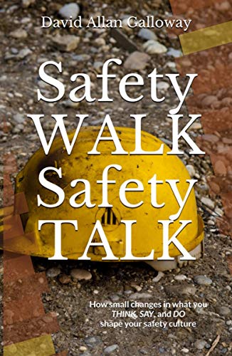 Safety WALK Safety TALK: How small changes in what you THINK, SAY, and DO shape your safety culture